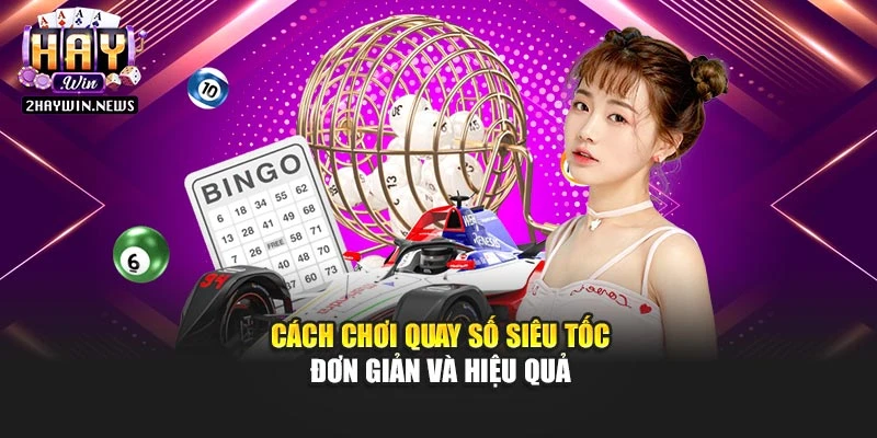 Cách chơi quay số siêu tốc đơn giản và hiệu quả