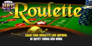Cách Chơi Roulette Live Haywin: Bí Quyết Thắng Bền Vững