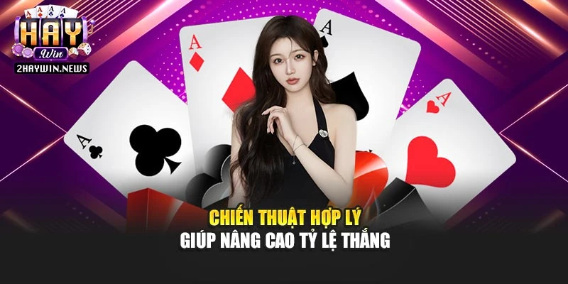 Chiến thuật hợp lý giúp nâng cao tỷ lệ thắng