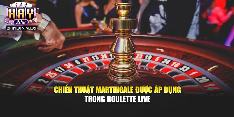 Chiến thuật Martingale được áp dụng trong roulette live