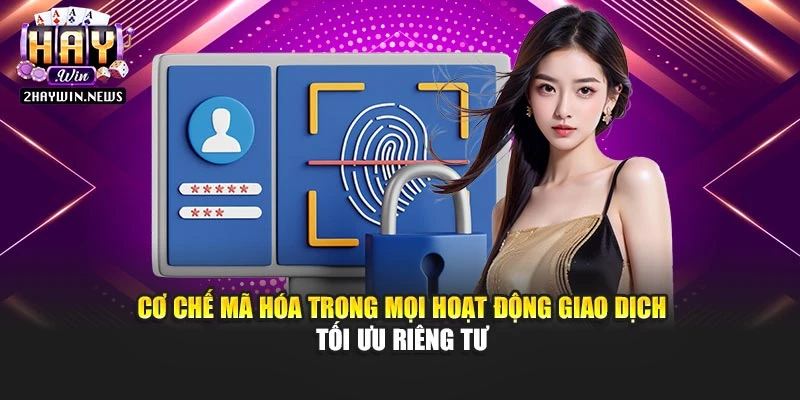 Cơ chế mã hóa trong mọi hoạt động giao dịch tối ưu riêng tư