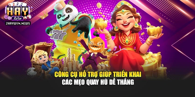 Công cụ hỗ trợ giúp triển khai các mẹo quay hũ dễ thắng