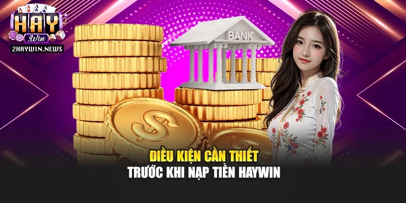 Điều kiện cần thiết trước khi nạp tiền Haywin