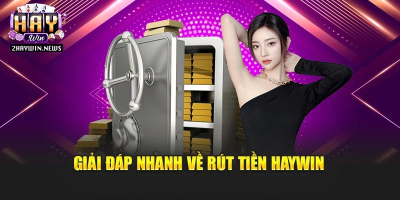 Giải đáp nhanh về rút tiền Haywin