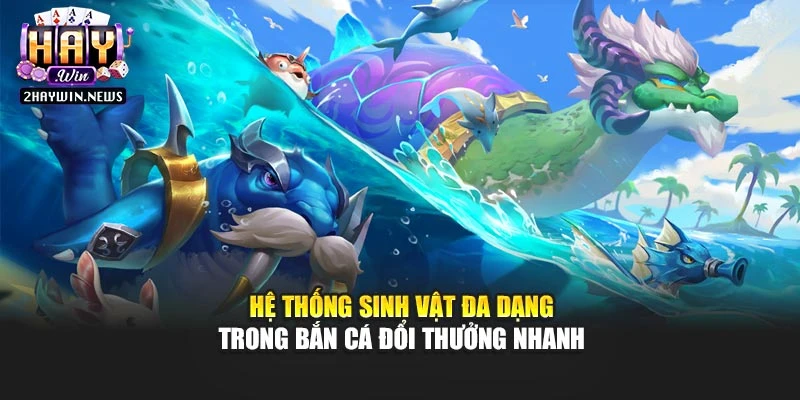 Hệ thống sinh vật đa dạng trong bắn cá đổi thưởng nhanh