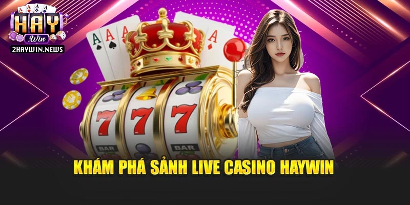 Khám phá sảnh Live casino Haywin