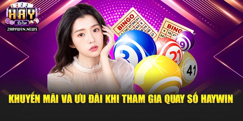 Khuyến mãi và ưu đãi khi tham gia quay số Haywin