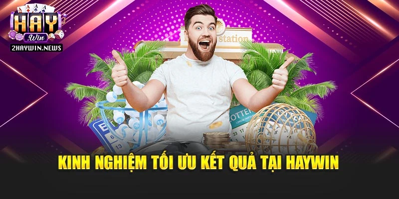 Kinh nghiệm tối ưu kết quả tại Haywin