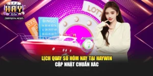 Lịch Quay Số Hôm Nay Tại Haywin Cập Nhật Chuẩn Xác
