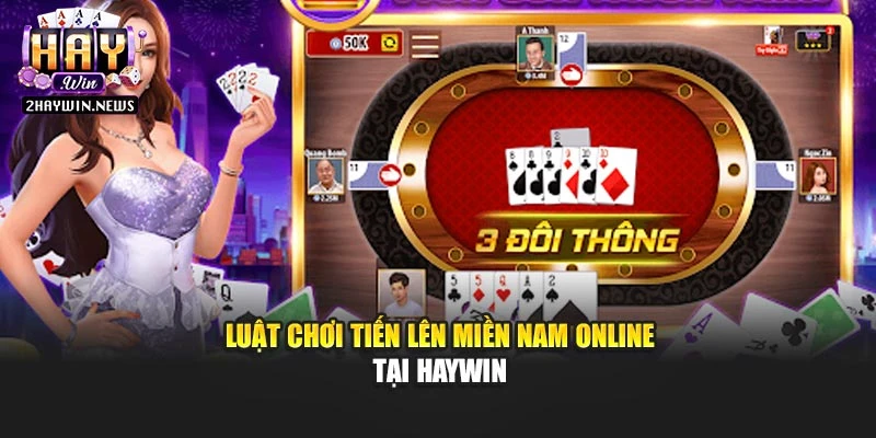 Tiến Lên Miền Nam Online Haywin Luật Chơi Chuẩn Xác Dễ Hiểu