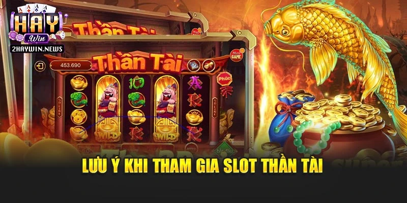 Lưu ý khi tham gia slot thần tài