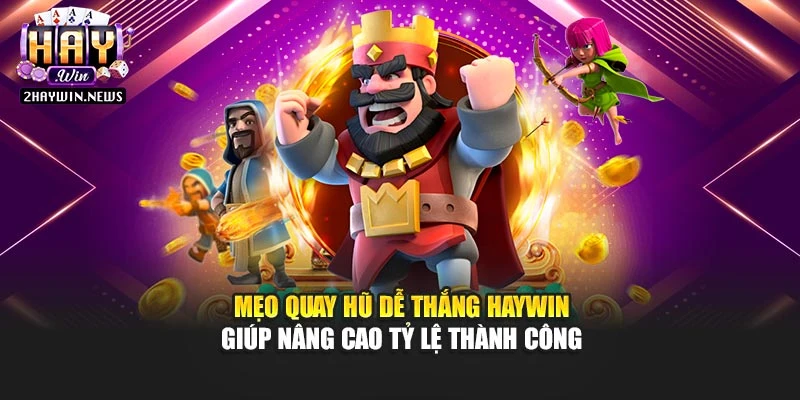 Mẹo Quay Hũ Dễ Thắng Haywin Giúp Nâng Cao Tỷ Lệ Thành Công