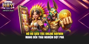 Nổ Hũ Siêu Tốc Online Haywin Mang Đến Trải Nghiệm Đột Phá