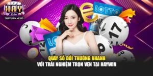 Quay Số Đổi Thưởng Nhanh Với Trải Nghiệm Trọn Vẹn Tại Haywin