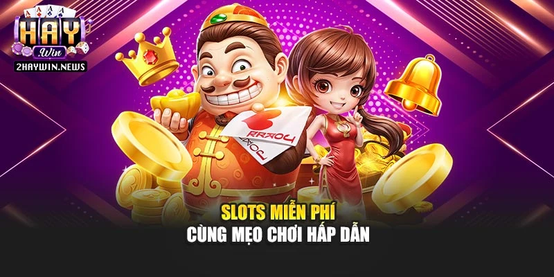 Slots miễn phí cùng mẹo chơi hấp dẫn