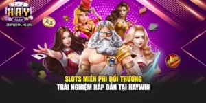 Slots Miễn Phí Đổi Thưởng - Trải Nghiệm Hấp Dẫn Tại Haywin