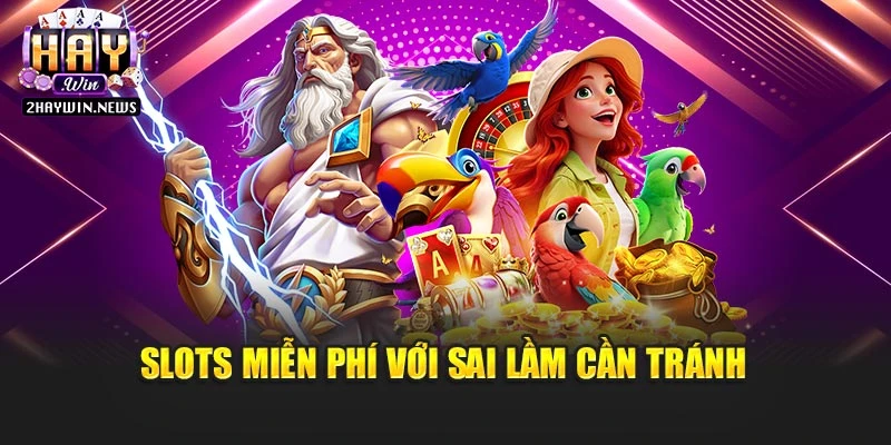 Slots miễn phí với sai lầm cần tránh