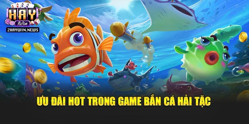 Ưu đãi hot trong game bắn cá hải tặc