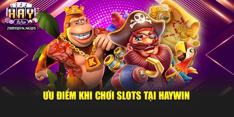 Ưu điểm khi chơi Slots tại Haywin